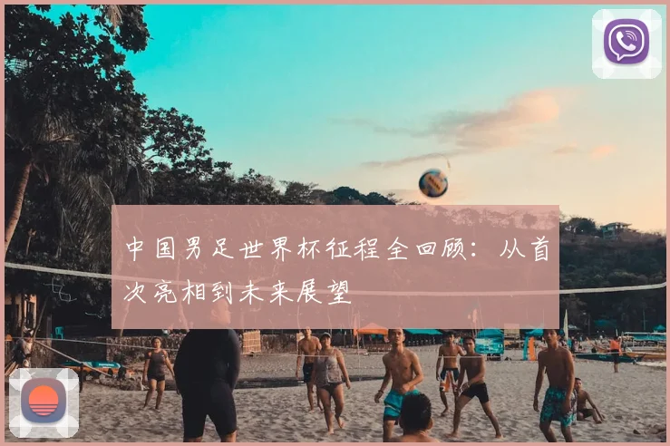 中国男足世界杯征程全回顾：从首次亮相到未来展望