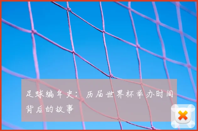 足球编年史：历届世界杯举办时间背后的故事