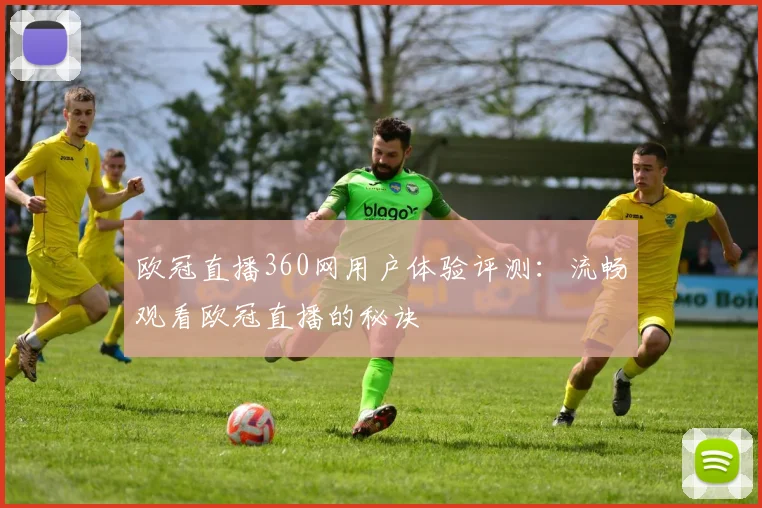 欧冠直播360网用户体验评测：流畅观看欧冠直播的秘诀